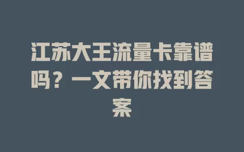 江苏大王流量卡靠谱吗?一文带你找到答案