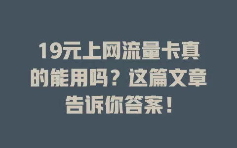 19元上网流量卡真的能用吗?这篇文章告诉你答案!