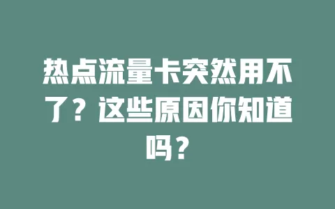 热点流量卡突然用不了?这些原因你知道吗?