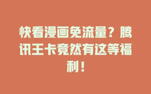 快看漫画免流量?腾讯王卡竟然有这等福利!
