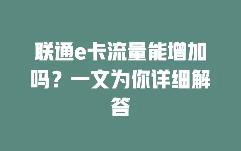 联通e卡流量能增加吗？一文为你详细解答