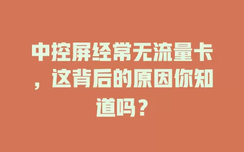 中控屏经常无流量卡,这背后的原因你知道吗?