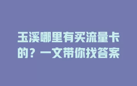 玉溪哪里有买流量卡的？一文带你找答案