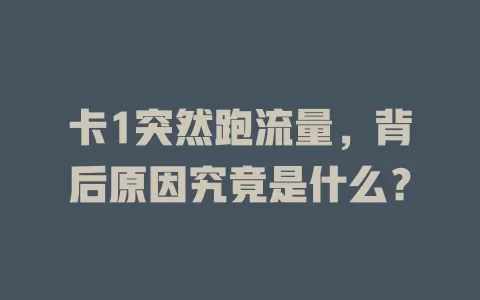 卡1突然跑流量,背后原因究竟是什么?