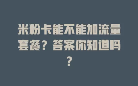 米粉卡能不能加流量套餐？答案你知道吗？