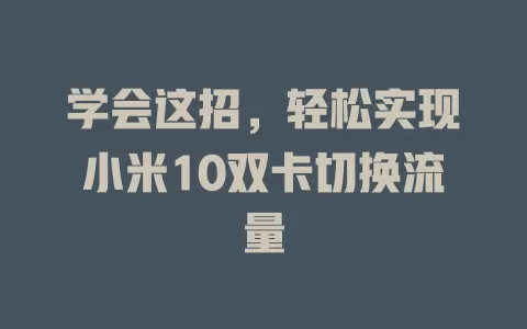 学会这招,轻松实现小米10双卡切换流量