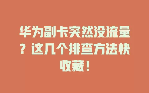 华为副卡突然没流量？这几个排查方法快收藏！