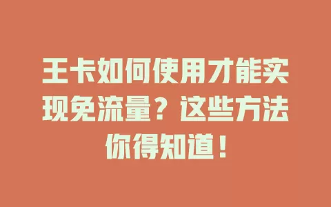 王卡如何使用才能实现免流量?这些方法你得知道!