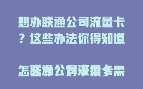 想办联通公司流量卡?这些办法你得知道
联通公司流量卡怎么办?对于很多需要大量流量的用户来说,这是个常见问题。首先要了解自身流量需求,然后对比不同套餐。