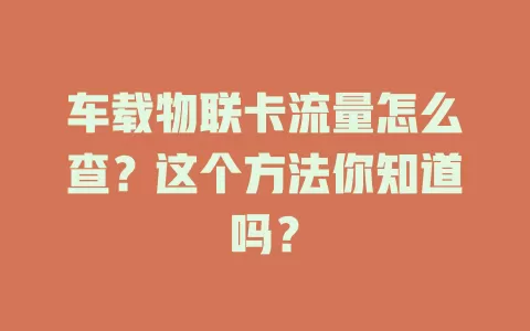 车载物联卡流量怎么查?这个方法你知道吗?