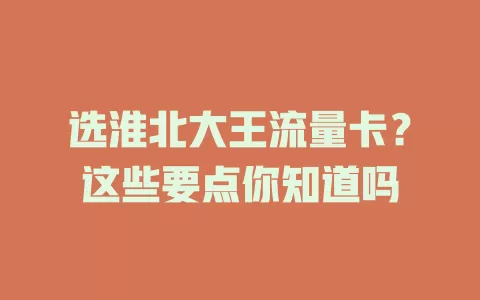 选淮北大王流量卡?这些要点你知道吗