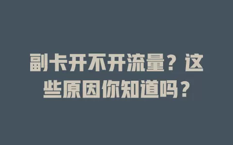 副卡开不开流量?这些原因你知道吗?