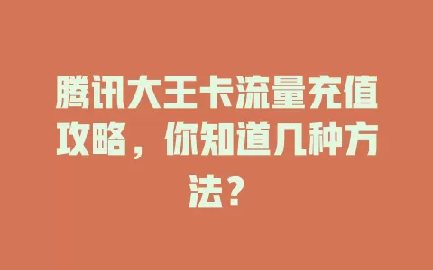 腾讯大王卡流量充值攻略,你知道几种方法?