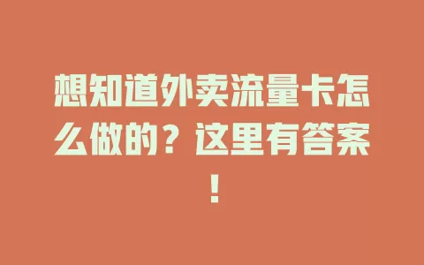 想知道外卖流量卡怎么做的?这里有答案!