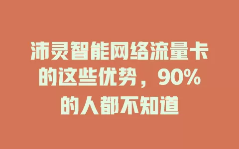 沛灵智能网络流量卡的这些优势,90%的人都不知道