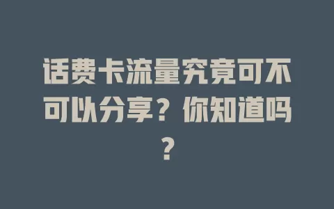 话费卡流量究竟可不可以分享?你知道吗?