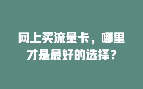网上买流量卡,哪里才是最好的选择?