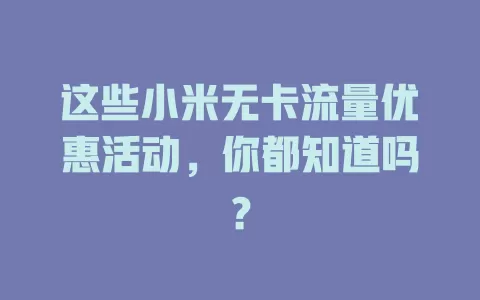这些小米无卡流量优惠活动,你都知道吗?