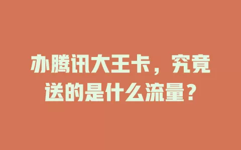 办腾讯大王卡,究竟送的是什么流量?