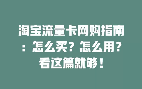 淘宝流量卡网购指南:怎么买?怎么用?看这篇就够!