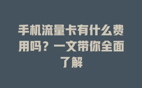 手机流量卡有什么费用吗?一文带你全面了解