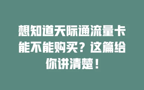 想知道天际通流量卡能不能购买?这篇给你讲清楚!