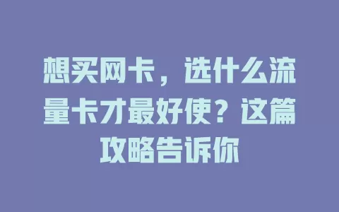想买网卡,选什么流量卡才最好使?这篇攻略告诉你