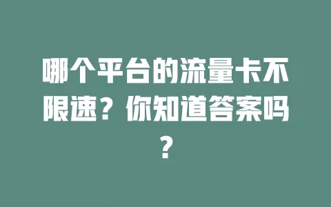 哪个平台的流量卡不限速?你知道答案吗?