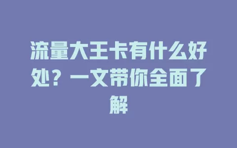 流量大王卡有什么好处？一文带你全面了解