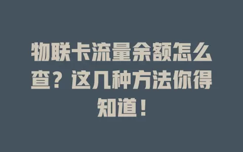 物联卡流量余额怎么查?这几种方法你得知道!