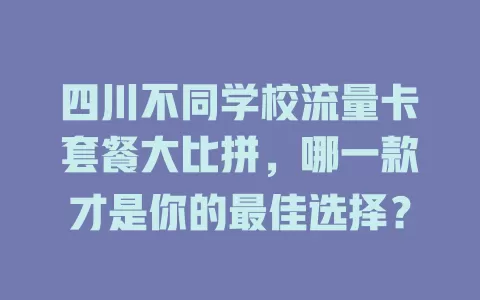 四川不同学校流量卡套餐大比拼,哪一款才是你的最佳选择?