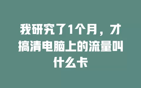 我研究了1个月,才搞清电脑上的流量叫什么卡