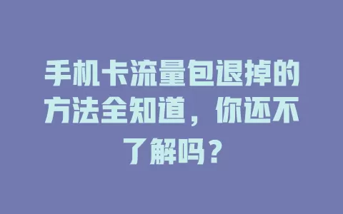 手机卡流量包退掉的方法全知道，你还不了解吗？