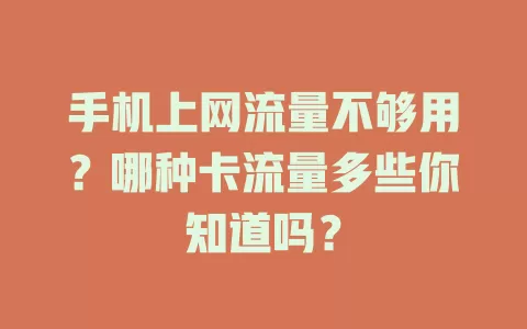 手机上网流量不够用?哪种卡流量多些你知道吗?
