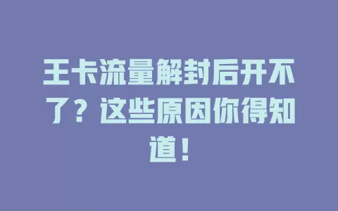 王卡流量解封后开不了?这些原因你得知道!