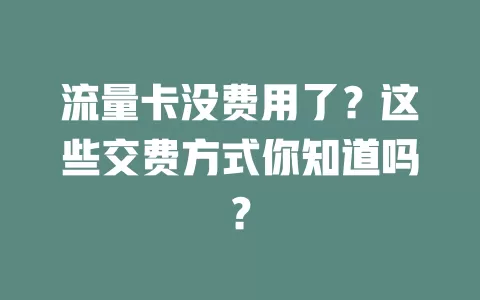 流量卡没费用了?这些交费方式你知道吗?