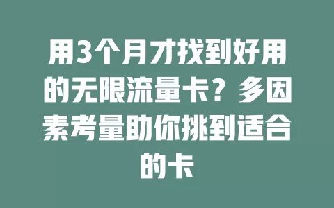用3个月才找到好用的无限流量卡？多因素考量助你挑到适合的卡