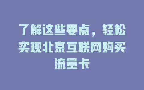 了解这些要点,轻松实现北京互联网购买流量卡