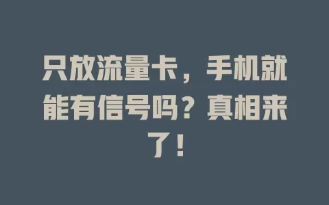 只放流量卡，手机就能有信号吗？真相来了！