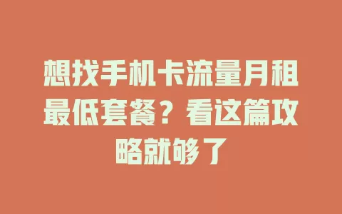 想找手机卡流量月租最低套餐?看这篇攻略就够了