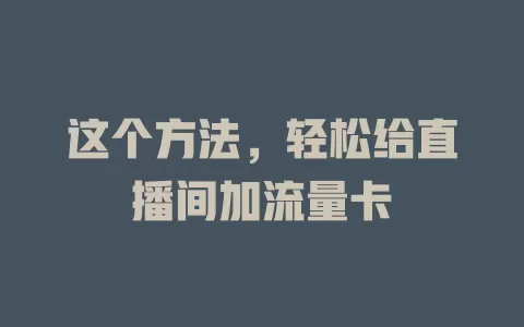 这个方法,轻松给直播间加流量卡