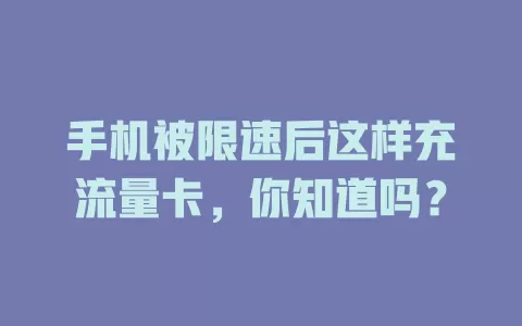 手机被限速后这样充流量卡,你知道吗?