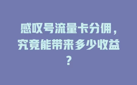 感叹号流量卡分佣,究竟能带来多少收益?