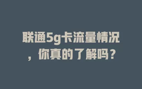 联通5g卡流量情况,你真的了解吗?