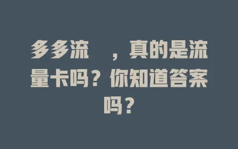 多多流荲,真的是流量卡吗?你知道答案吗?