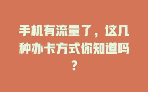 手机有流量了,这几种办卡方式你知道吗?