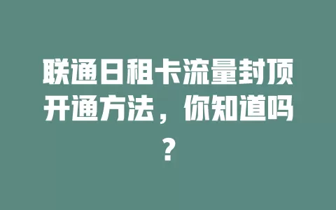 联通日租卡流量封顶开通方法,你知道吗?