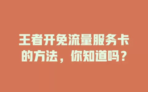 王者开免流量服务卡的方法,你知道吗?
