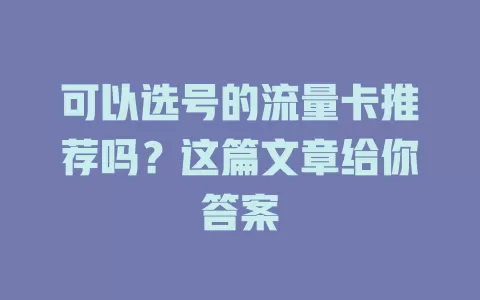 可以选号的流量卡推荐吗?这篇文章给你答案