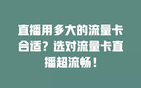 直播用多大的流量卡合适?选对流量卡直播超流畅!